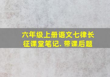 六年级上册语文七律长征课堂笔记. 带课后题